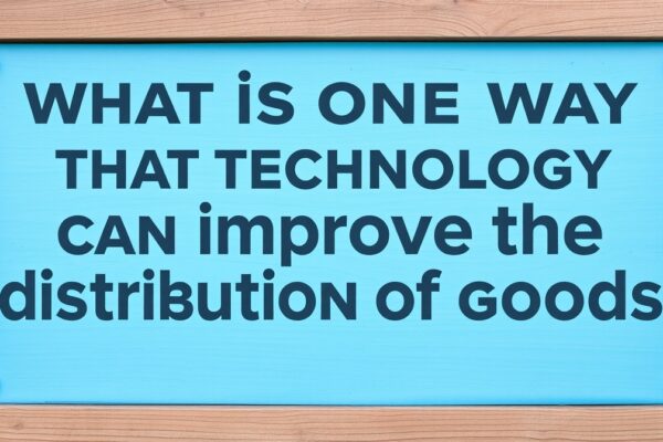 what is one way that technology can improve the distribution of goods?