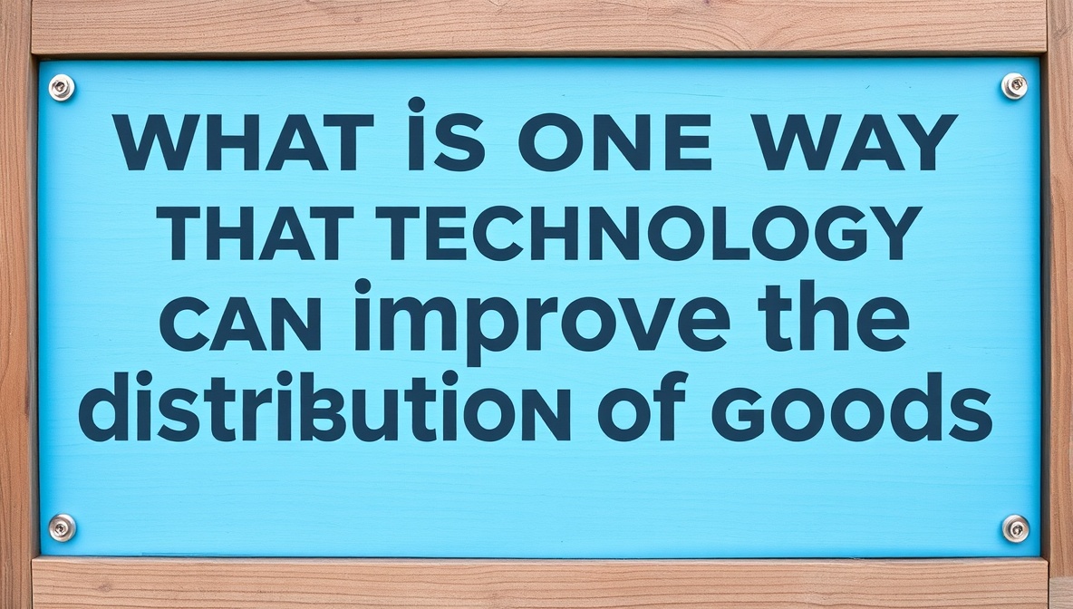 what is one way that technology can improve the distribution of goods?